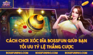 Cách Chơi Xóc Đĩa BOSSFUN Giúp Bạn Tối Ưu Tỷ Lệ Thắng Cược