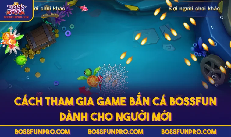 Bắn Cá BOSSFUN - Tận Hưởng Trò Chơi Giải Trí Hấp Dẫn Nhất 133 Cách tham gia game Bắn Cá BOSSFUN dành cho người mới