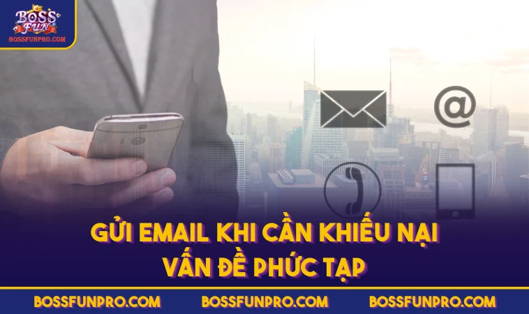 Liên Hệ BOSSFUN Qua Các Kênh Hỗ Trợ Tiện Lợi Cho Người Chơi 207 Gửi Email khi cần khiếu nại vấn đề phức tạp