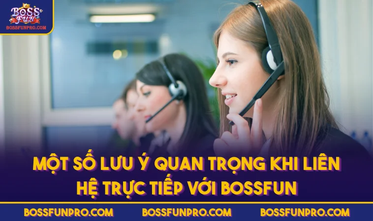Liên Hệ BOSSFUN Qua Các Kênh Hỗ Trợ Tiện Lợi Cho Người Chơi 207 Một Số Lưu Ý Quan Trọng Khi Liên Hệ Trực Tiếp Với BOSSFUN
