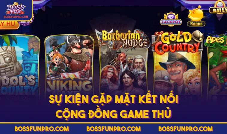 Khuyến Mãi BOSSFUN Và Lưu Ý Quan Trọng Khi Tham Gia 264 Sự kiện gặp mặt kết nối cộng đồng game thủ