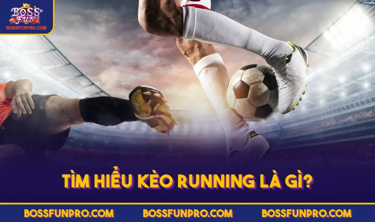Kèo Running Là Gì? Chiến Thuật Hỗ Trợ Newbie Thắng Dễ Dàng 355 Tìm hiểu kèo Running là gì?